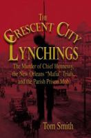 The Crescent City Lynchings: The Murder of Chief Hennessy, the New Orleans "Mafia" Trials, and the Parish Prison Mob 1592289010 Book Cover