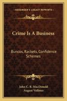 Crime Is A Business: Buncos, Rackets, Confidence Schemes 1432555987 Book Cover