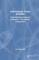 Autonomous Urban Mobility: Understanding Adoption Parameters, Perceptions, Perspectives 1032997249 Book Cover