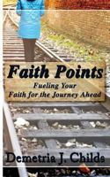 Faith Points: Fueling Your Faith for the Journey Ahead 1518802109 Book Cover