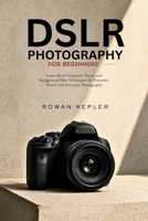 DSLR Photography for Beginners: Learn Better Exposure, Focus, and Background Blur Techniques for Portraits, Travel, and Everyday Photography B0H3DXXP3G Book Cover