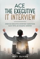 Ace The Executive IT Interview: Over 50 Executive Interview Questions Each With An Example Answer. B0BSWQV6PV Book Cover