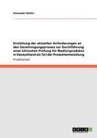 Ermittlung der aktuellen Anforderungen an den Genehmigungsprozess zur Durchführung einer klinischen Prüfung für Medizinprodukte in Deutschland als Teil der Produktentwicklung 3640930614 Book Cover