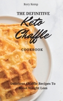 The Definitive KETO Chaffle Cookbook: Delicious Chaffle Recipes To Boost Weight Loss 1802699384 Book Cover