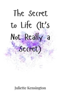 The Secret to Life (It's Not Really a Secret) 1805661647 Book Cover