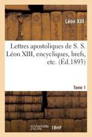 Lettres Apostoliques de S. S. La(c)on XIII, Encycliques, Brefs, Etc. Tome 1 2012829112 Book Cover