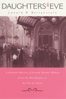 Daughters of Eve: A Cultural History of French Theater Women from the Old Regime to the Fin-de-Siecle 0674005961 Book Cover