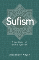 Sufism: A New History of Islamic Mysticism 069119162X Book Cover