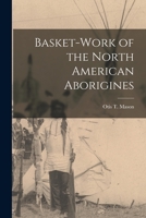 Basket-work of the North American Aborigines [microform] 1015169384 Book Cover