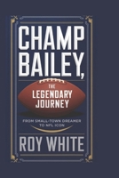 CHAMP BAILEY: THE LEGENDARY JOURNEY: From Small-Town Dreamer to NFL Icon B0DY6922QG Book Cover