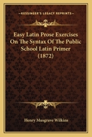 Easy Latin Prose Exercises on the Syntax of the Public School Latin Primer 1022073680 Book Cover