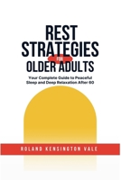 Rest Strategies For Older Adults: Your Complete Guide to Peaceful Sleep and Deep Relaxation After 60 B0DVC95XN7 Book Cover