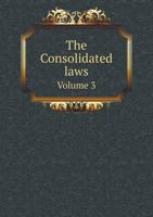 The Consolidated Laws Volume 3 5518798164 Book Cover