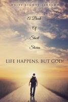 Life Happens, But God! 162839207X Book Cover