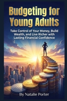 Budgeting for Young Adults: Take Control of Your Money, Build Wealth, and Live Richer with Lasting Financial Confidence B0GJSNW1BC Book Cover