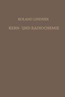 Kern- Und Radiochemie: Grundlagen . Praktische Methoden Und Technische Anwendung 3642871631 Book Cover