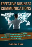 Effective Business Communications: These Must Be Some of the Best Kept Communications Secrets in the World! 1505686822 Book Cover