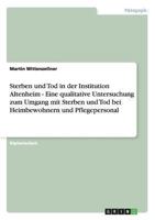 Sterben Und Tod in Der Institution Altenheim - Eine Qualitative Untersuchung Zum Umgang Mit Sterben Und Tod Bei Heimbewohnern Und Pflegepersonal 3638701050 Book Cover