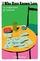 I Who Have Known Love: A Collection of Letters B0FH7421SD Book Cover