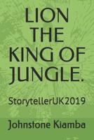 Lion the King of Jungle.: StorytellerUK2019 1077341830 Book Cover