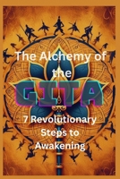 The Alchemy of the Gita: 7 Revolutionary Steps to Awakening B0FC35FGDG Book Cover