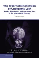 The Internationalisation of Copyright Law: Books, Buccaneers and the Black Flag in the Nineteenth Century (Cambridge Studies in Intellectual Property Rights) 0521123038 Book Cover