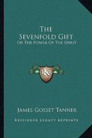 The Sevenfold Gift: Or The Power Of The Spirit 0548311056 Book Cover