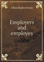 Employers and Employes; Full Text of the Address Before the National Convention of Employers and Employes, with Portraits of the Authors, Held at Minneapolis, Minnesota, September 22-25, 1902 1355908442 Book Cover