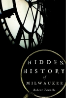 Hidden History of Milwaukee 1626194513 Book Cover