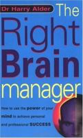 The Right Brain Manager: How to Use the Power of Your Mind to Achieve Personal and Professional Success 0749913495 Book Cover
