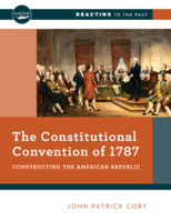 The Constitutional Convention of 1787: Constructing the American Republic 1469670887 Book Cover
