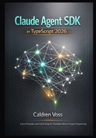 Claude Agent SDK in TypeScript 2026: Core Principles and Initial Setup for Developers New to AI Agent Programming (Claude Agent SDK Mastery 2026: Foundations for Emerging AI Developers) B0GG3CL9KT Book Cover