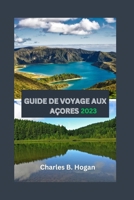 GUIDE DE VOYAGE AUX AÇORES 2023: Découvrez les Açores : explorez les merveilles naturelles, l'attraction culturelle, l'agriculture, la cuisine locale et un itinéraire de 14 jours (French Edition) B0CP3S43CJ Book Cover