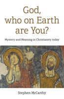 God, Who On Earth Are You?: Mystery and Meaning in Christianity today 1789049431 Book Cover