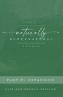 The Naturally Supernatural Course - Part C: Expansion 1951420063 Book Cover