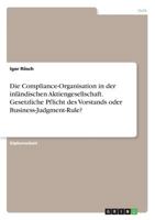 Die Compliance-Organisation in der inl�ndischen Aktiengesellschaft. Gesetzliche Pflicht des Vorstands oder Business-Judgment-Rule? 3640898060 Book Cover