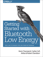 Getting Started with Bluetooth Low Energy: Tools and Techniques for Low-Power Networking 1491949511 Book Cover