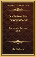Die Reform Der Doctorpromotion: Statistische Beitrage (1878) 1168381584 Book Cover