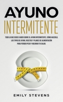 Ayuno Intermitente: todo lo que debes saber sobre el Ayuno Intermitente, c�mo hacerlo, los tipos de ayuno, recetas y planes de alimentaci�n para perder peso y mejorar tu salud. 108724000X Book Cover
