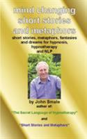 Mind Changing Short Stories & Metaphors: For Hypnosis, Hypnotherapy & NLP 0955073642 Book Cover
