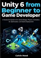 Unity 6 from Beginner to Game Developer: A Hands-On Guide to C#, Game Design, Physics, Animation, AI, Optimization, and Game Deployment B0HKMJ1H4P Book Cover