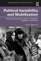 Political Invisibility and Mobilization: Women Against State Violence in Argentina, Yugoslavia, and Liberia 0367465868 Book Cover