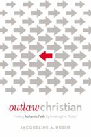 Outlaw Christian: Finding Authentic Faith by Breaking the "Rules" 0718076648 Book Cover