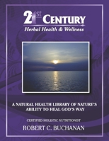 Twenty-First-Century Herbal Health and Wellness: A Natural Health Library of Nature's Ability to Heal God's Way 147593825X Book Cover