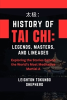 History of Tai Chi: Legends, Masters, and Lineages: A Comprehensive Chronicle of Its Origins and Evolution (The Complete Guide to Modern Martial Arts: ... Combat Techniques and Mental Discipline) B0DS2VYSQR Book Cover