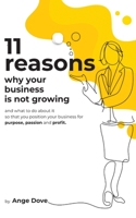 11 Reasons Why Your Business Is Not Growing: and what to do about it so that you position your business for PURPOSE, PASSION and PROFIT 9811412197 Book Cover