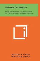 History of Hosiery, From the Piloi of Ancient Greece to the Nylons of Modern America 1013552261 Book Cover
