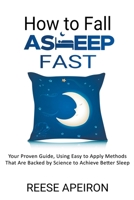 How to Fall Asleep Fast: Your Proven Guide, Using Easy to Apply Methods That Are Backed by Science to Achieve Better Sleep B0BZKH4VQB Book Cover