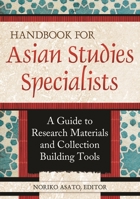 Handbook for Asian Studies Specialists: A Guide to Research Materials and Collection Building Tools 1598848429 Book Cover