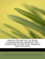 Annual Report of the Bank Commissionner Showing the Condition of the State Banking Instititution 0554868415 Book Cover